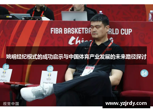 姚明经纪模式的成功启示与中国体育产业发展的未来路径探讨