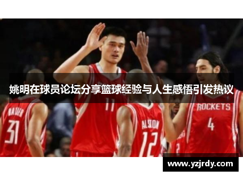 姚明在球员论坛分享篮球经验与人生感悟引发热议