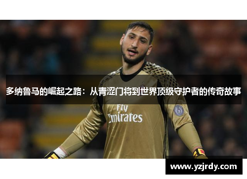 多纳鲁马的崛起之路：从青涩门将到世界顶级守护者的传奇故事