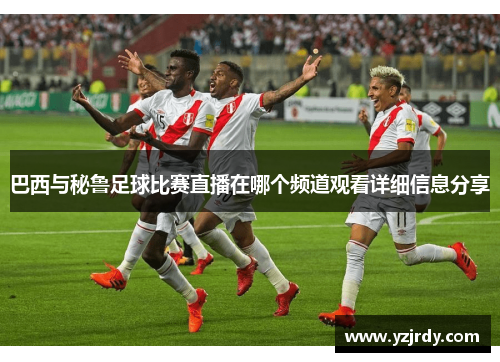 巴西与秘鲁足球比赛直播在哪个频道观看详细信息分享