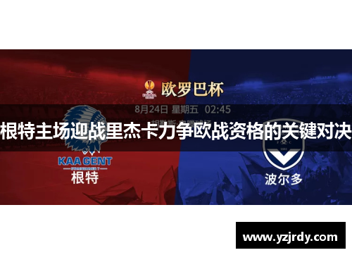 根特主场迎战里杰卡力争欧战资格的关键对决