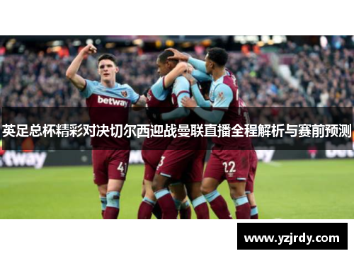 英足总杯精彩对决切尔西迎战曼联直播全程解析与赛前预测