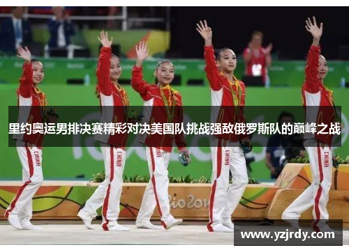 里约奥运男排决赛精彩对决美国队挑战强敌俄罗斯队的巅峰之战